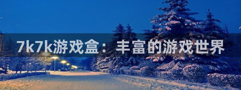 杏宇娱乐登录官网网址入口：7k7k游戏盒：丰富的游戏世界